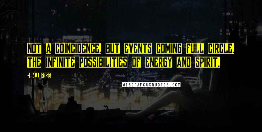 M.J. Rose Quotes: Not a coincidence, but events coming full circle. The infinite possibilities of energy and spirit.