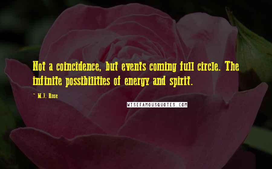 M.J. Rose Quotes: Not a coincidence, but events coming full circle. The infinite possibilities of energy and spirit.