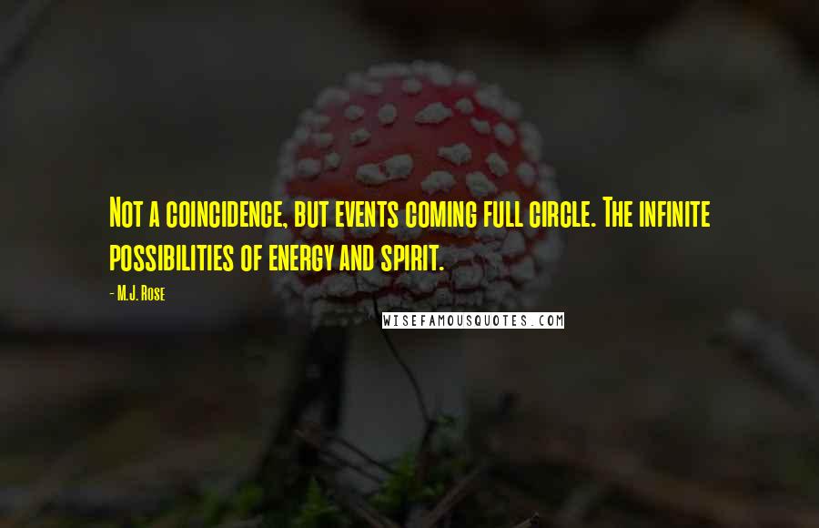 M.J. Rose Quotes: Not a coincidence, but events coming full circle. The infinite possibilities of energy and spirit.