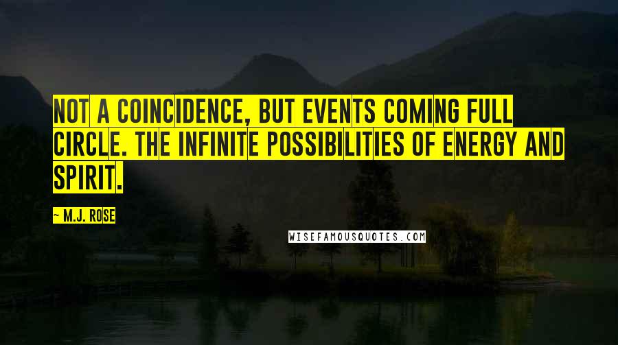 M.J. Rose Quotes: Not a coincidence, but events coming full circle. The infinite possibilities of energy and spirit.