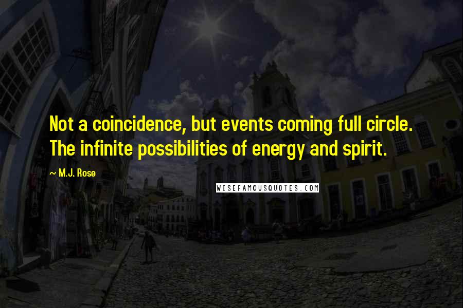 M.J. Rose Quotes: Not a coincidence, but events coming full circle. The infinite possibilities of energy and spirit.