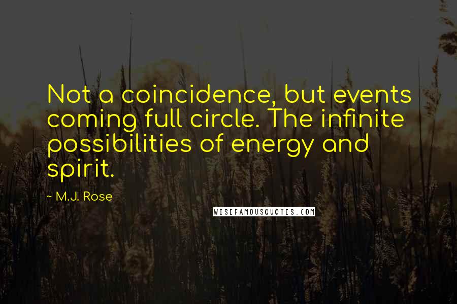 M.J. Rose Quotes: Not a coincidence, but events coming full circle. The infinite possibilities of energy and spirit.
