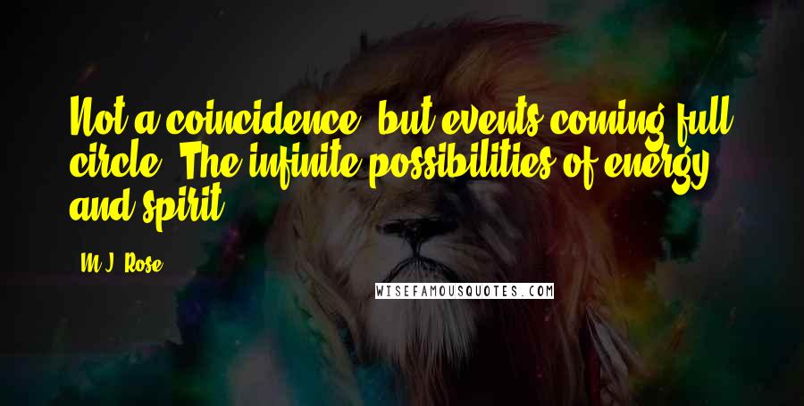 M.J. Rose Quotes: Not a coincidence, but events coming full circle. The infinite possibilities of energy and spirit.