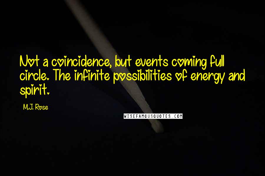 M.J. Rose Quotes: Not a coincidence, but events coming full circle. The infinite possibilities of energy and spirit.