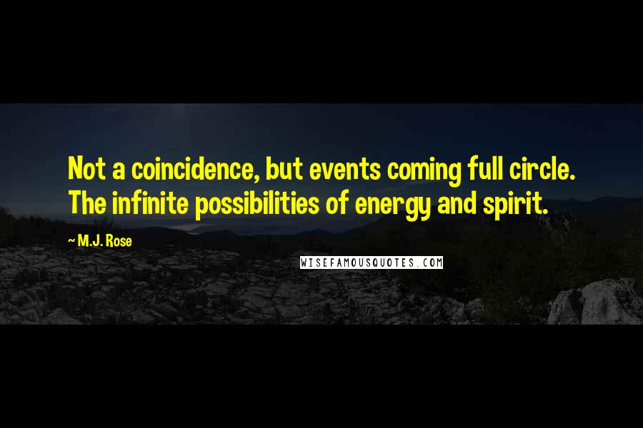 M.J. Rose Quotes: Not a coincidence, but events coming full circle. The infinite possibilities of energy and spirit.