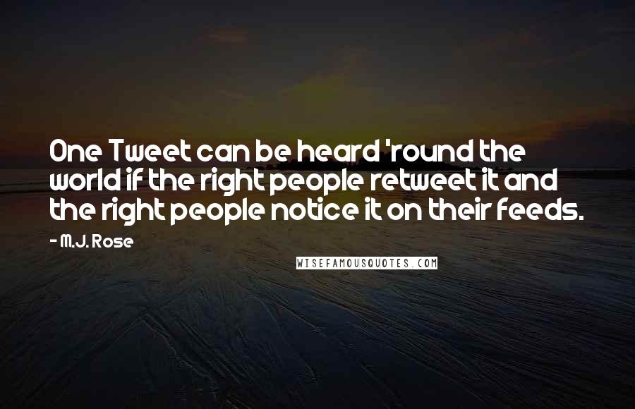 M.J. Rose Quotes: One Tweet can be heard 'round the world if the right people retweet it and the right people notice it on their feeds.