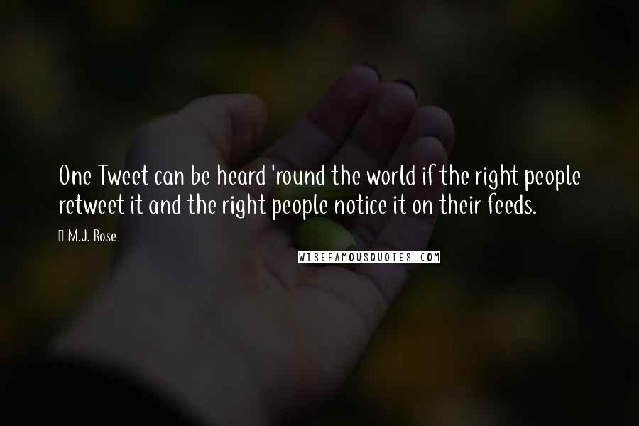 M.J. Rose Quotes: One Tweet can be heard 'round the world if the right people retweet it and the right people notice it on their feeds.