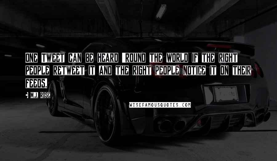 M.J. Rose Quotes: One Tweet can be heard 'round the world if the right people retweet it and the right people notice it on their feeds.