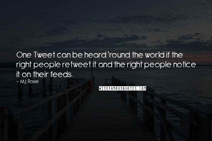 M.J. Rose Quotes: One Tweet can be heard 'round the world if the right people retweet it and the right people notice it on their feeds.