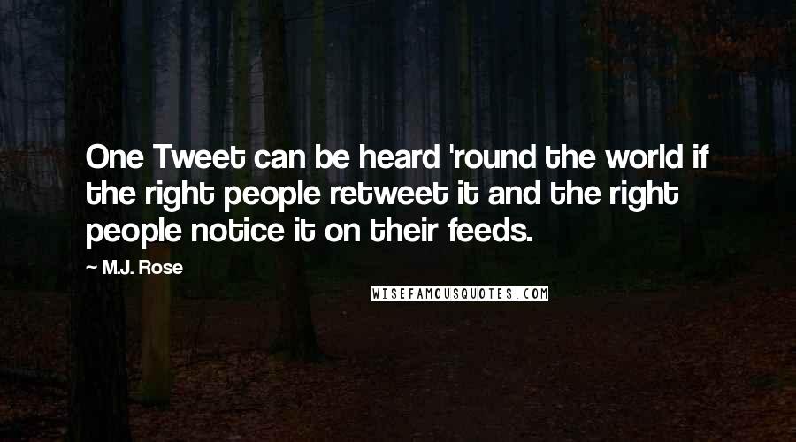 M.J. Rose Quotes: One Tweet can be heard 'round the world if the right people retweet it and the right people notice it on their feeds.