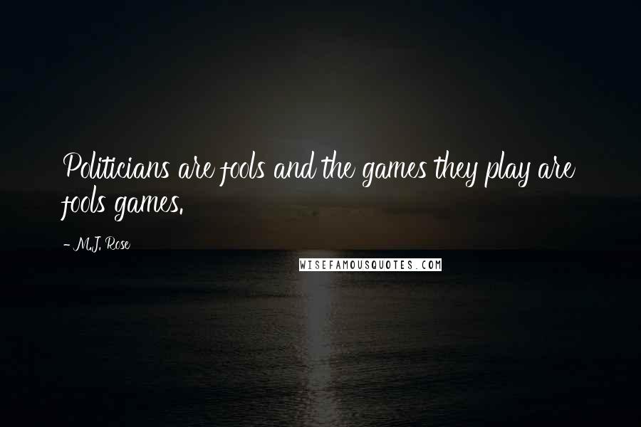 M.J. Rose Quotes: Politicians are fools and the games they play are fools games.