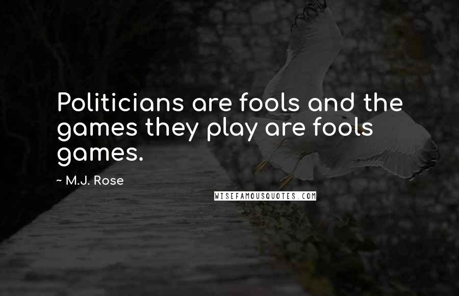 M.J. Rose Quotes: Politicians are fools and the games they play are fools games.