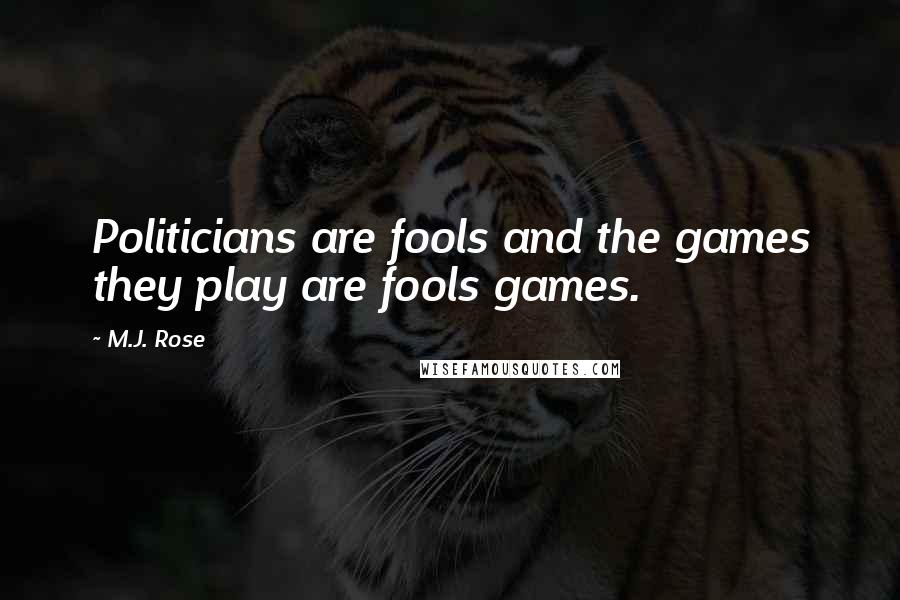 M.J. Rose Quotes: Politicians are fools and the games they play are fools games.