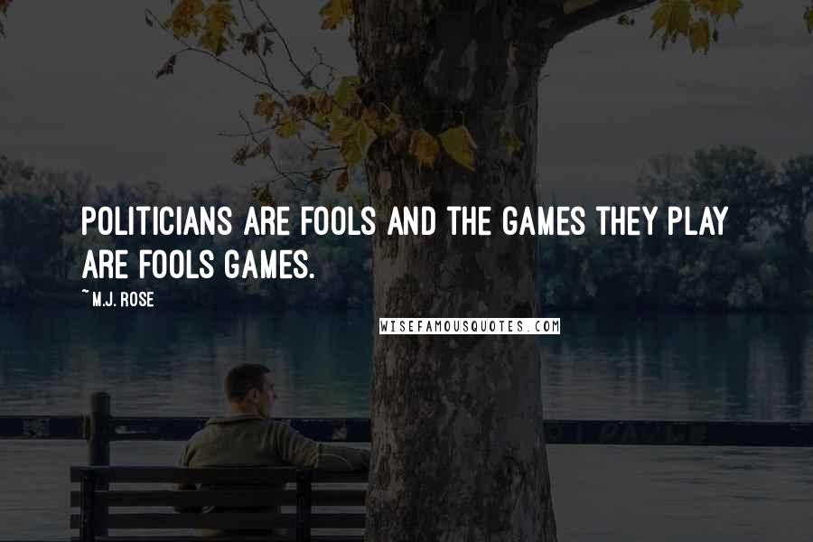 M.J. Rose Quotes: Politicians are fools and the games they play are fools games.