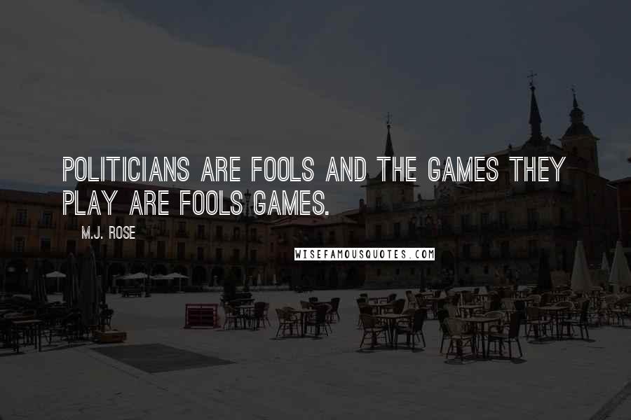 M.J. Rose Quotes: Politicians are fools and the games they play are fools games.