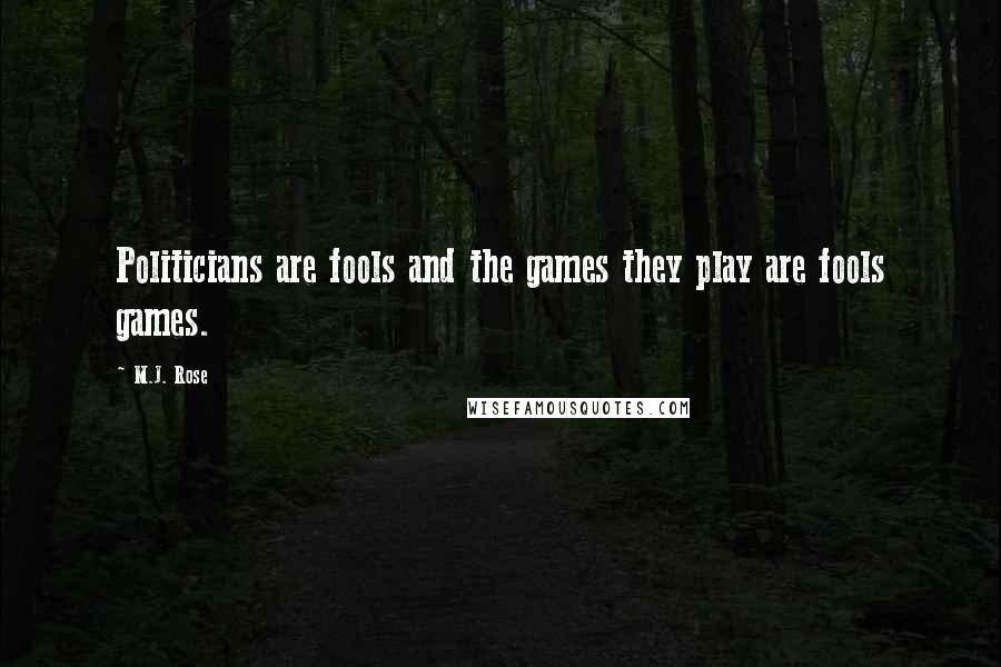M.J. Rose Quotes: Politicians are fools and the games they play are fools games.