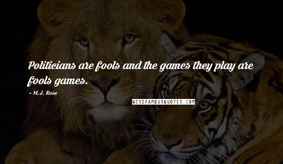 M.J. Rose Quotes: Politicians are fools and the games they play are fools games.