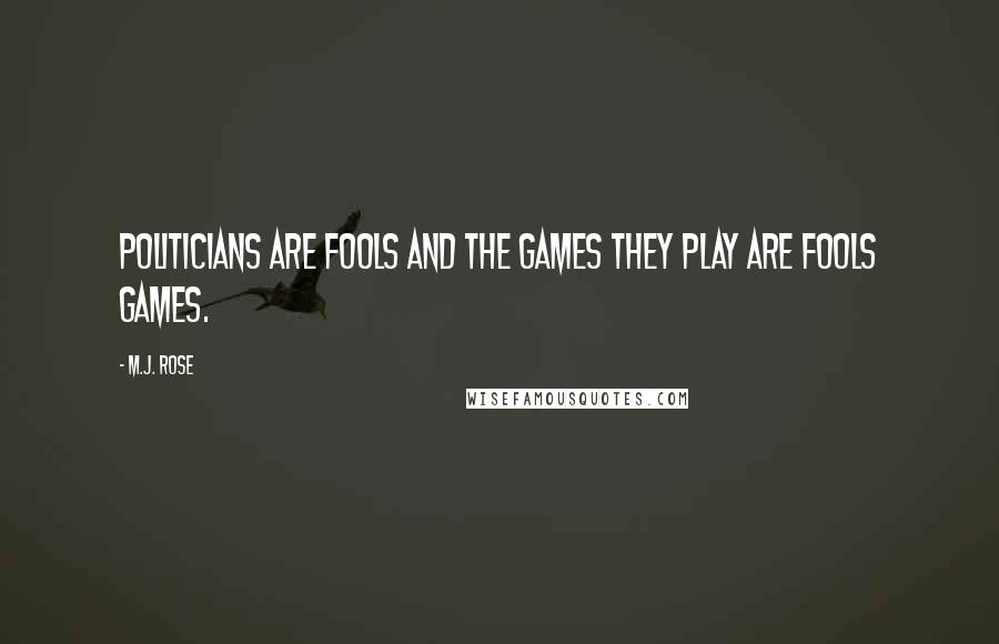 M.J. Rose Quotes: Politicians are fools and the games they play are fools games.