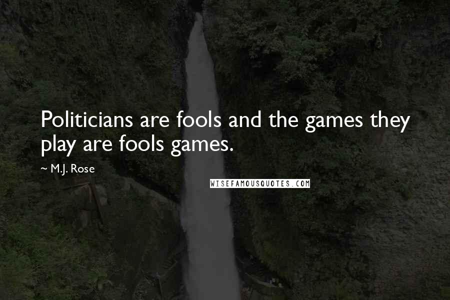 M.J. Rose Quotes: Politicians are fools and the games they play are fools games.