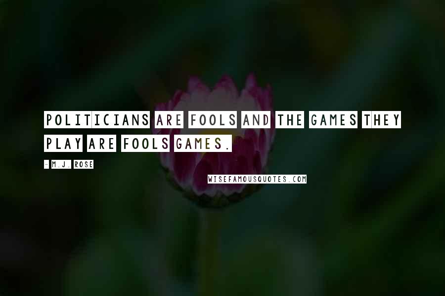 M.J. Rose Quotes: Politicians are fools and the games they play are fools games.