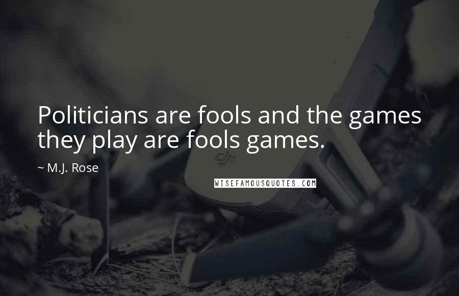 M.J. Rose Quotes: Politicians are fools and the games they play are fools games.