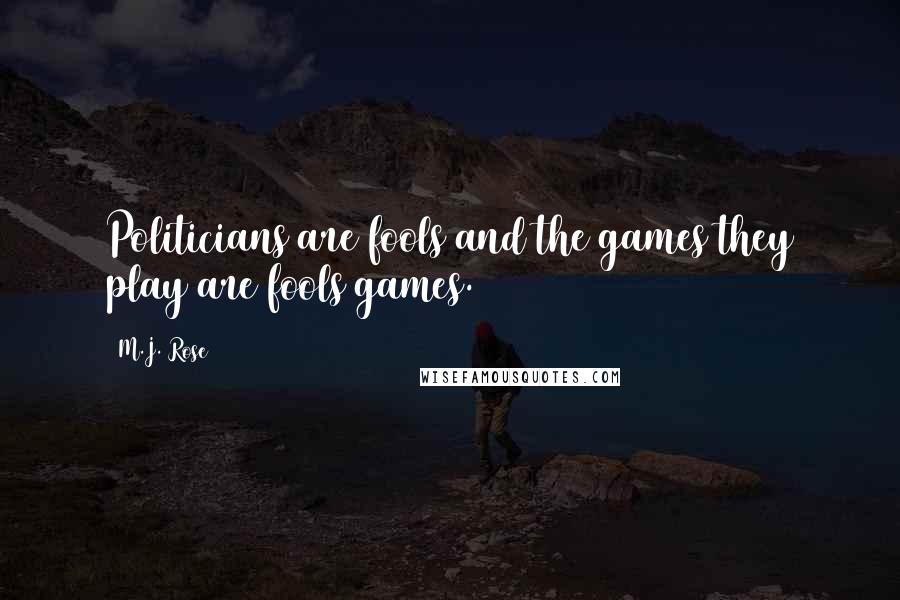 M.J. Rose Quotes: Politicians are fools and the games they play are fools games.