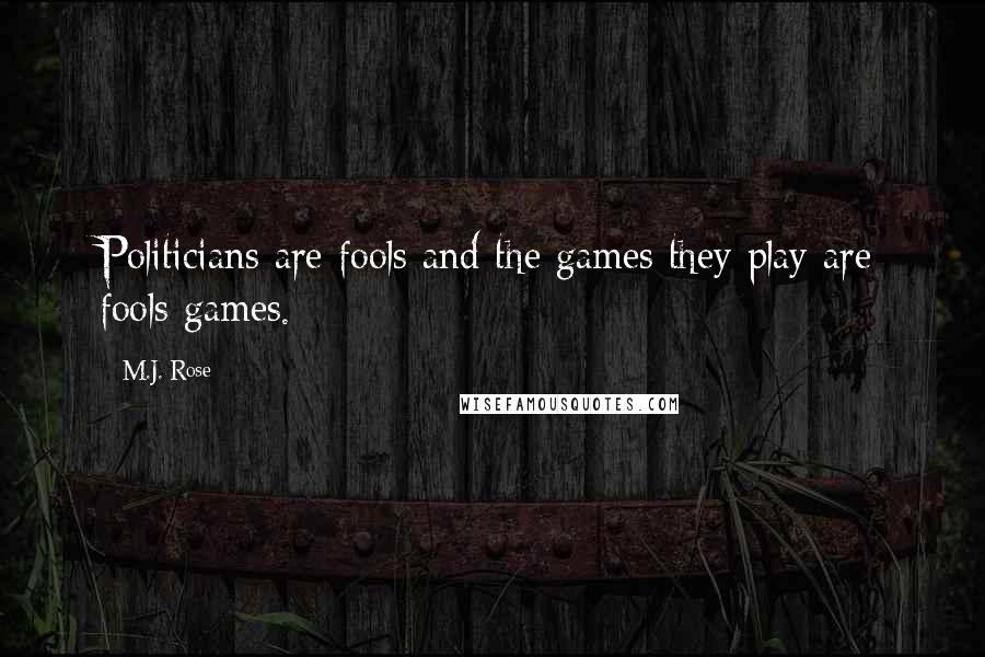 M.J. Rose Quotes: Politicians are fools and the games they play are fools games.