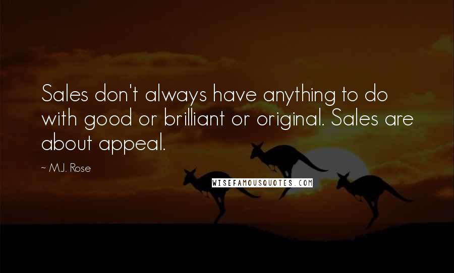 M.J. Rose Quotes: Sales don't always have anything to do with good or brilliant or original. Sales are about appeal.