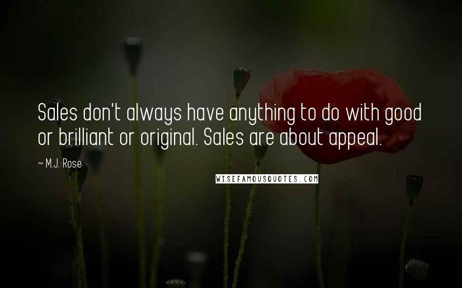 M.J. Rose Quotes: Sales don't always have anything to do with good or brilliant or original. Sales are about appeal.