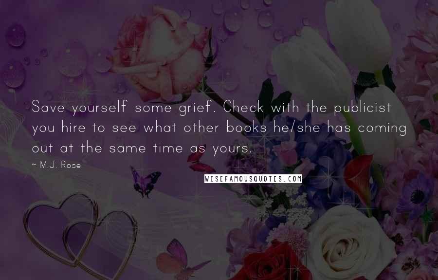 M.J. Rose Quotes: Save yourself some grief. Check with the publicist you hire to see what other books he/she has coming out at the same time as yours.