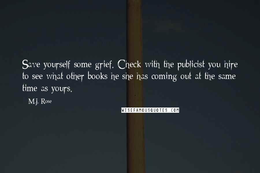 M.J. Rose Quotes: Save yourself some grief. Check with the publicist you hire to see what other books he/she has coming out at the same time as yours.