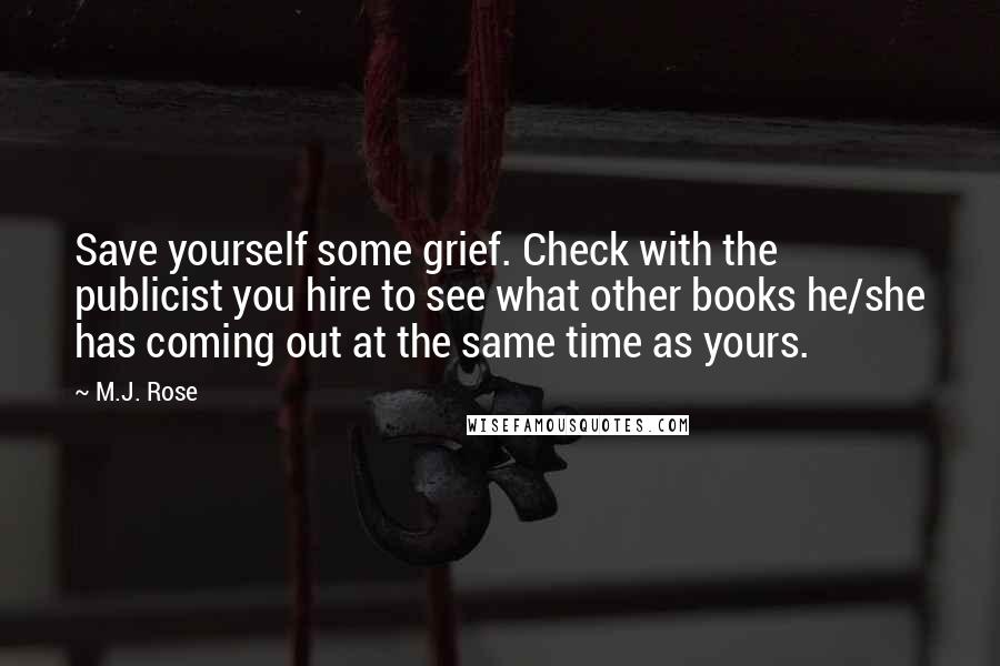 M.J. Rose Quotes: Save yourself some grief. Check with the publicist you hire to see what other books he/she has coming out at the same time as yours.