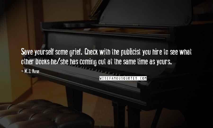 M.J. Rose Quotes: Save yourself some grief. Check with the publicist you hire to see what other books he/she has coming out at the same time as yours.