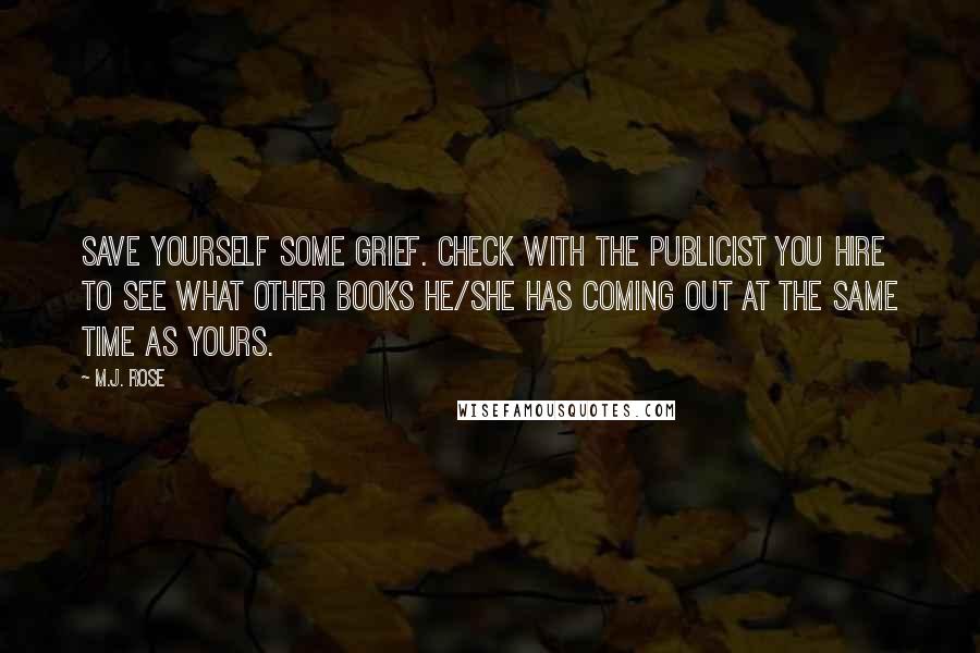 M.J. Rose Quotes: Save yourself some grief. Check with the publicist you hire to see what other books he/she has coming out at the same time as yours.