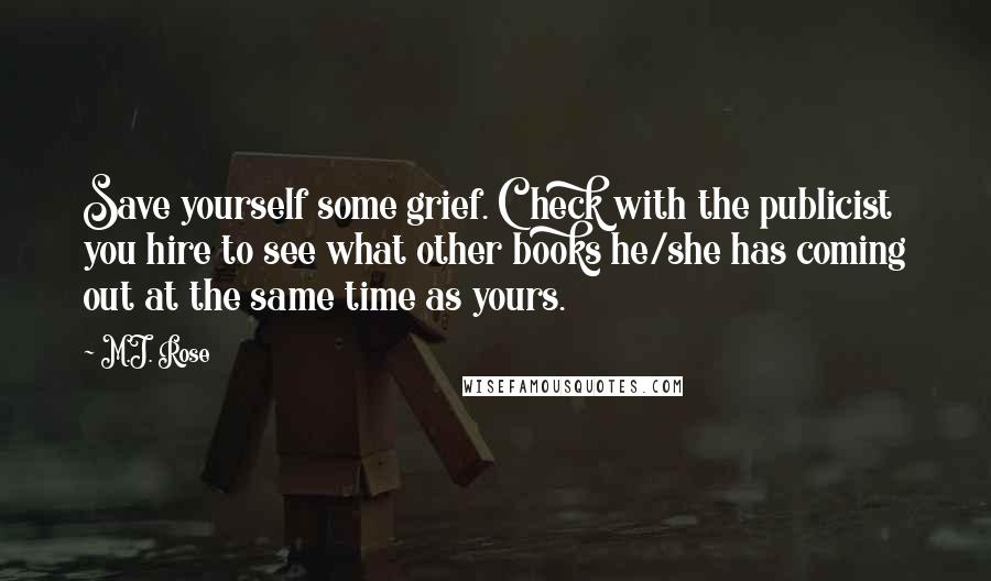 M.J. Rose Quotes: Save yourself some grief. Check with the publicist you hire to see what other books he/she has coming out at the same time as yours.