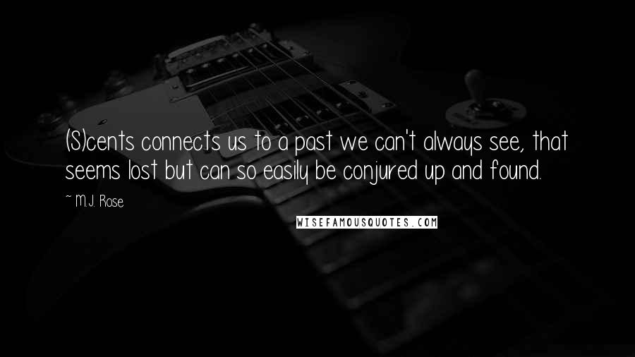 M.J. Rose Quotes: (S)cents connects us to a past we can't always see, that seems lost but can so easily be conjured up and found.