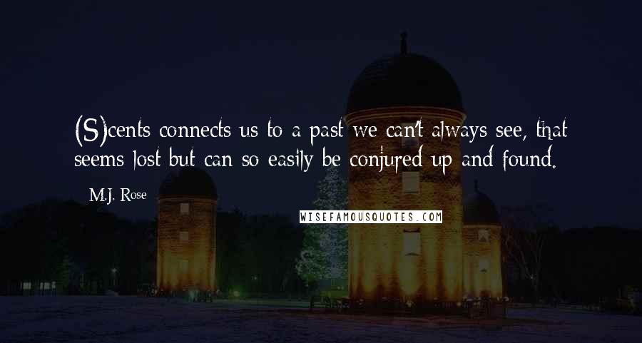 M.J. Rose Quotes: (S)cents connects us to a past we can't always see, that seems lost but can so easily be conjured up and found.