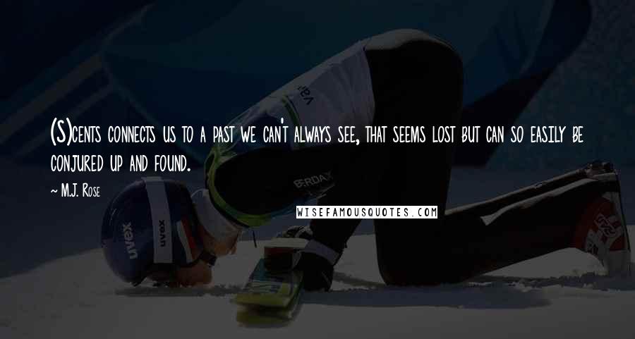 M.J. Rose Quotes: (S)cents connects us to a past we can't always see, that seems lost but can so easily be conjured up and found.