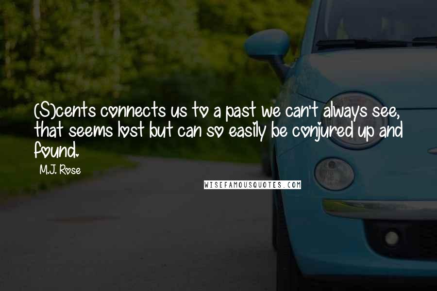 M.J. Rose Quotes: (S)cents connects us to a past we can't always see, that seems lost but can so easily be conjured up and found.