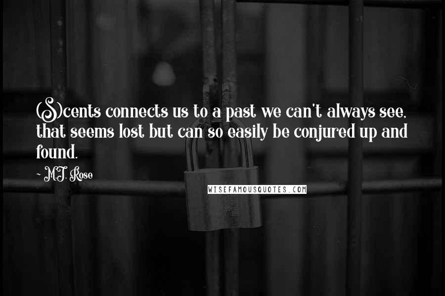 M.J. Rose Quotes: (S)cents connects us to a past we can't always see, that seems lost but can so easily be conjured up and found.