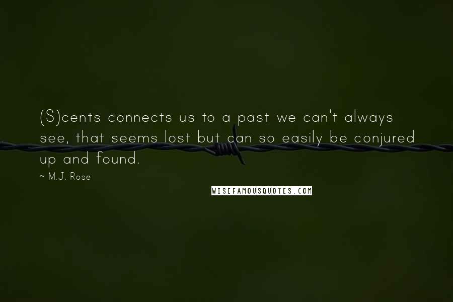 M.J. Rose Quotes: (S)cents connects us to a past we can't always see, that seems lost but can so easily be conjured up and found.