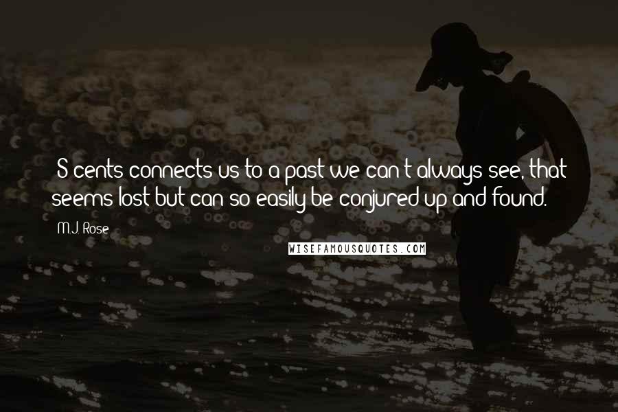 M.J. Rose Quotes: (S)cents connects us to a past we can't always see, that seems lost but can so easily be conjured up and found.