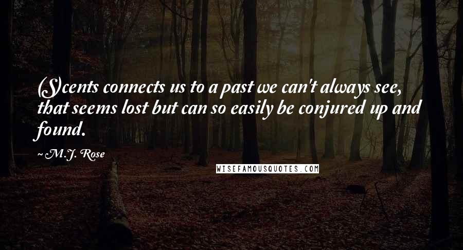 M.J. Rose Quotes: (S)cents connects us to a past we can't always see, that seems lost but can so easily be conjured up and found.