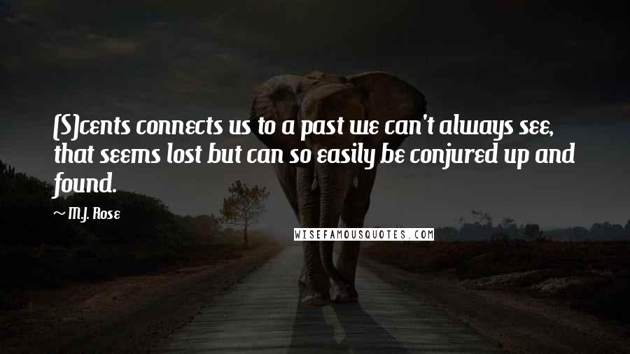 M.J. Rose Quotes: (S)cents connects us to a past we can't always see, that seems lost but can so easily be conjured up and found.