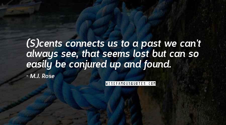 M.J. Rose Quotes: (S)cents connects us to a past we can't always see, that seems lost but can so easily be conjured up and found.