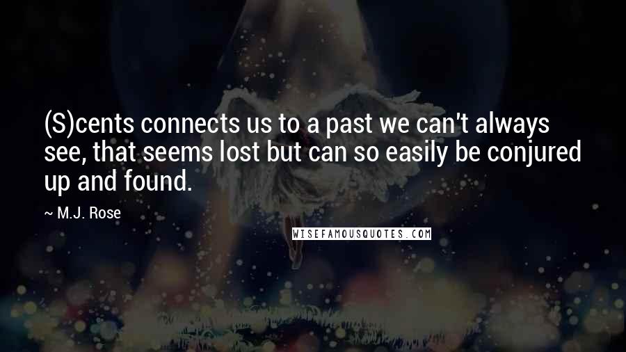 M.J. Rose Quotes: (S)cents connects us to a past we can't always see, that seems lost but can so easily be conjured up and found.