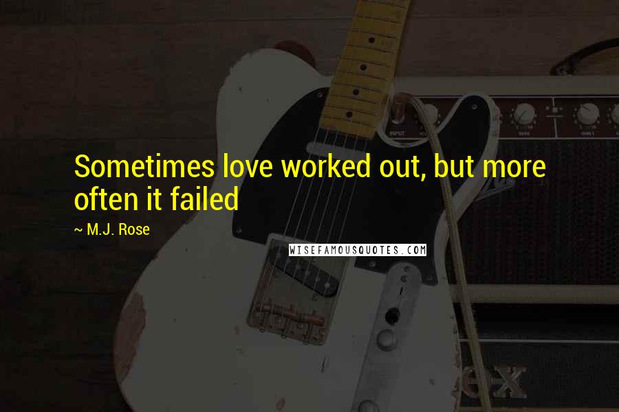 M.J. Rose Quotes: Sometimes love worked out, but more often it failed