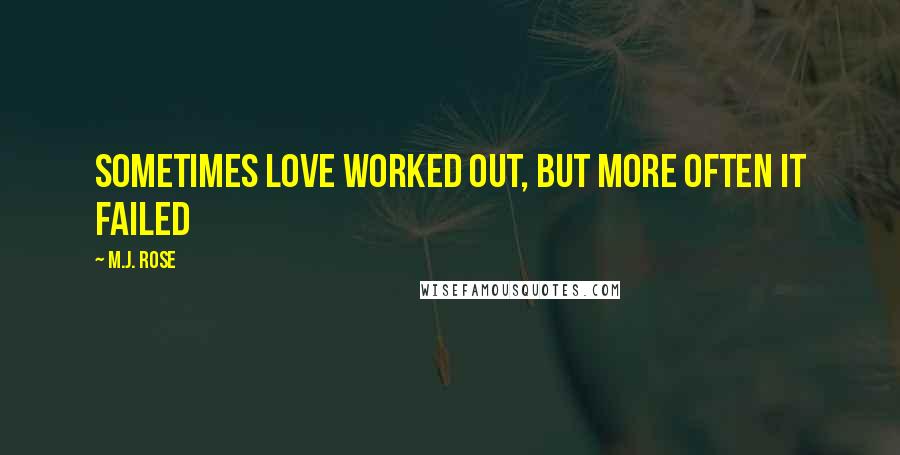 M.J. Rose Quotes: Sometimes love worked out, but more often it failed