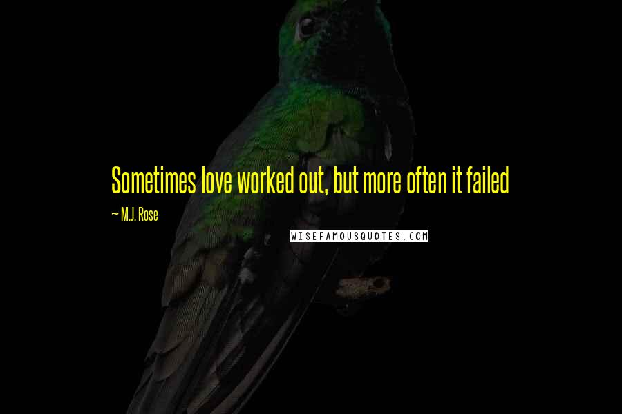 M.J. Rose Quotes: Sometimes love worked out, but more often it failed