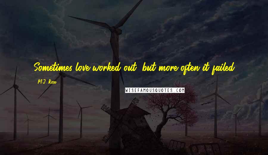 M.J. Rose Quotes: Sometimes love worked out, but more often it failed